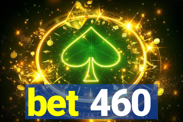 bet 460